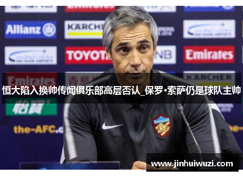 恒大陷入换帅传闻俱乐部高层否认_保罗·索萨仍是球队主帅
