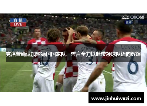 克洛普确认加盟德国国家队，誓言全力以赴带领球队迈向辉煌