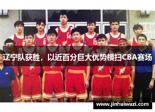 辽宁队获胜，以近百分巨大优势横扫CBA赛场